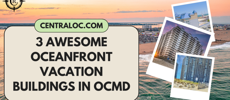 3 Awesome Oceanfront Buildings for an Ocean City MD Vacation