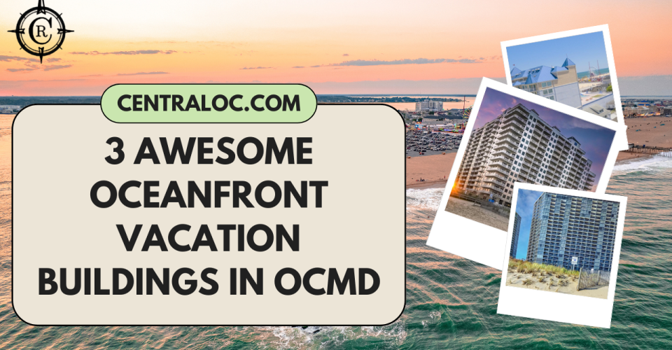 3 Awesome Oceanfront Buildings for an Ocean City MD Vacation