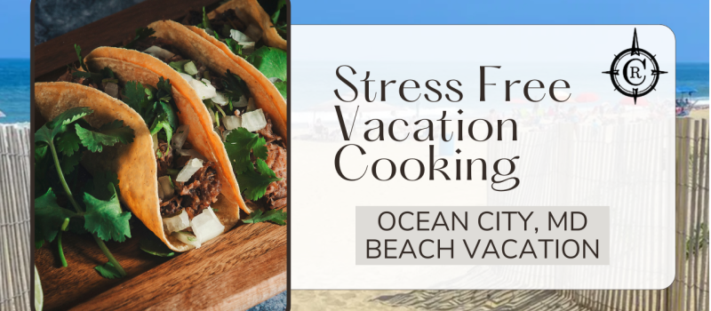 Easy Homemade Meals for Your Ocean City, MD Beach Vacation