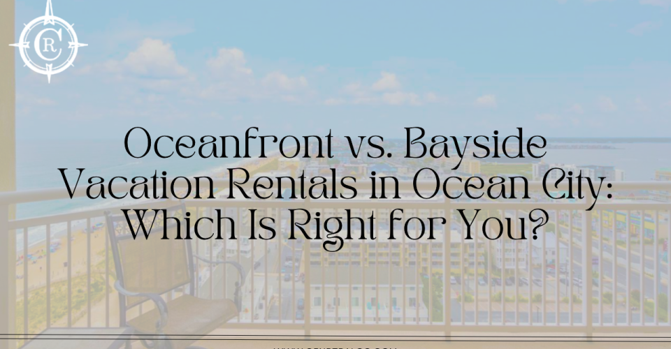 Oceanfront vs. Bayside Vacation Rentals in Ocean City: Which Is Right for You?