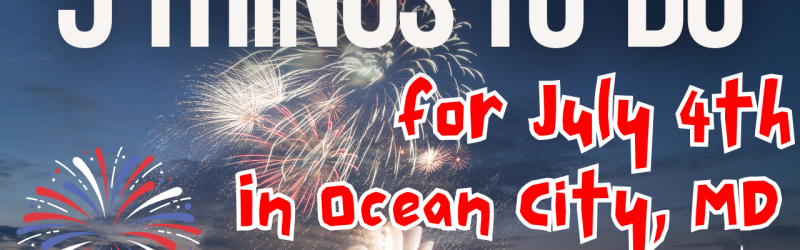 Top 5 Things to Do in Ocean City, MD for July 4th 2026