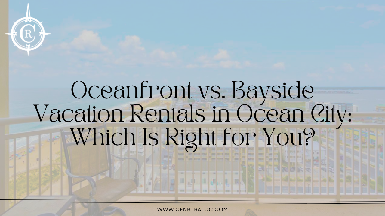 Oceanfront vs. Bayside Vacation Rentals in Ocean City Which Is Right for You
